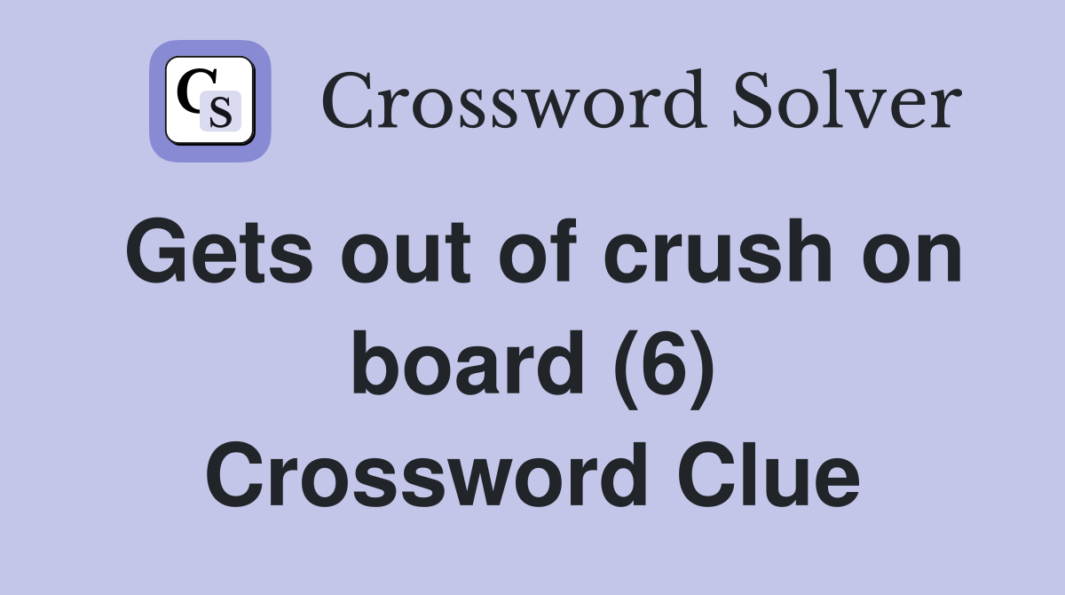 Gets out of crush on board (6) Crossword Clue Answers Crossword Solver
